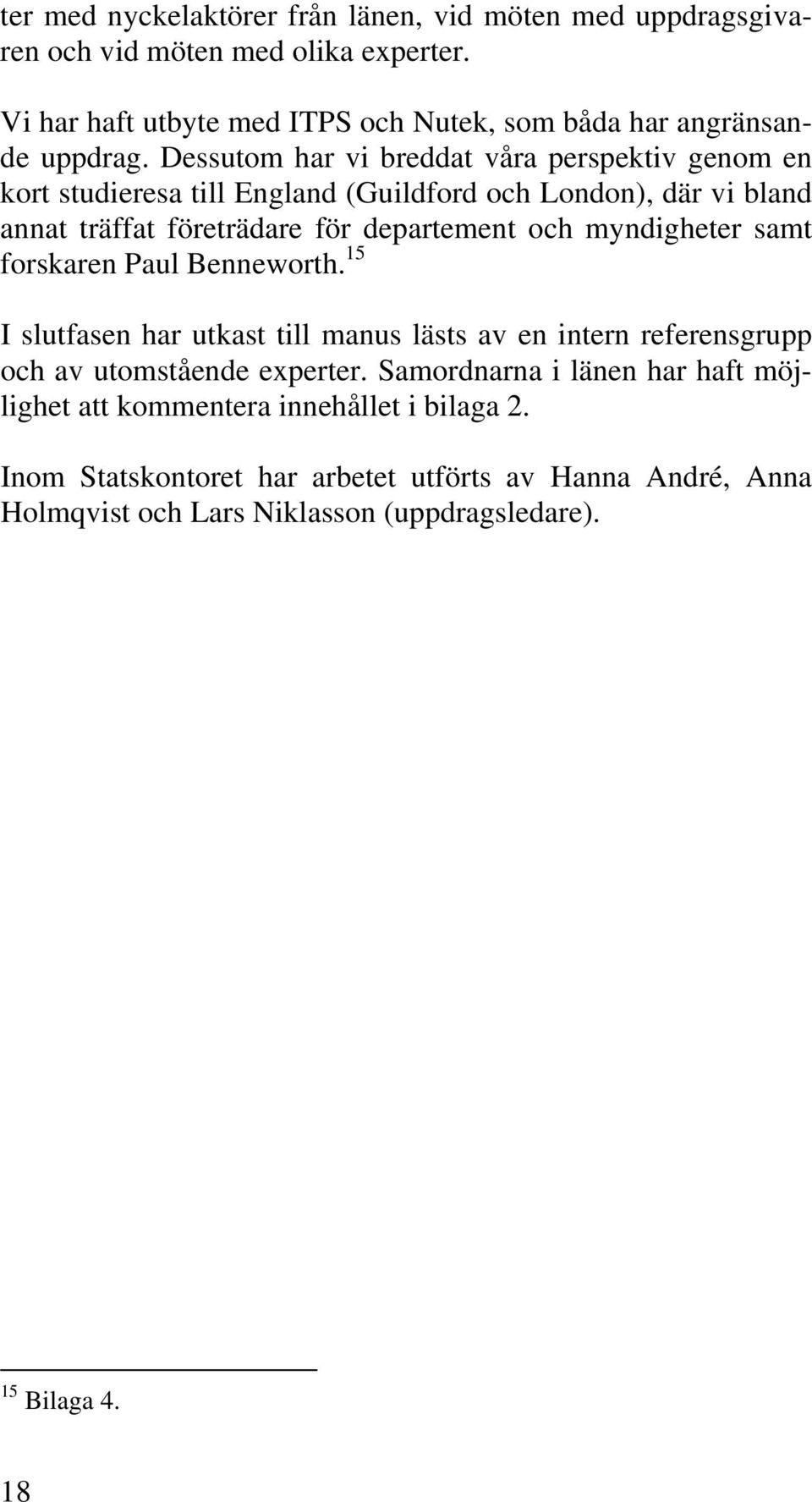 Dessutom har vi breddat våra perspektiv genom en kort studieresa till England (Guildford och London), där vi bland annat träffat företrädare för departement och