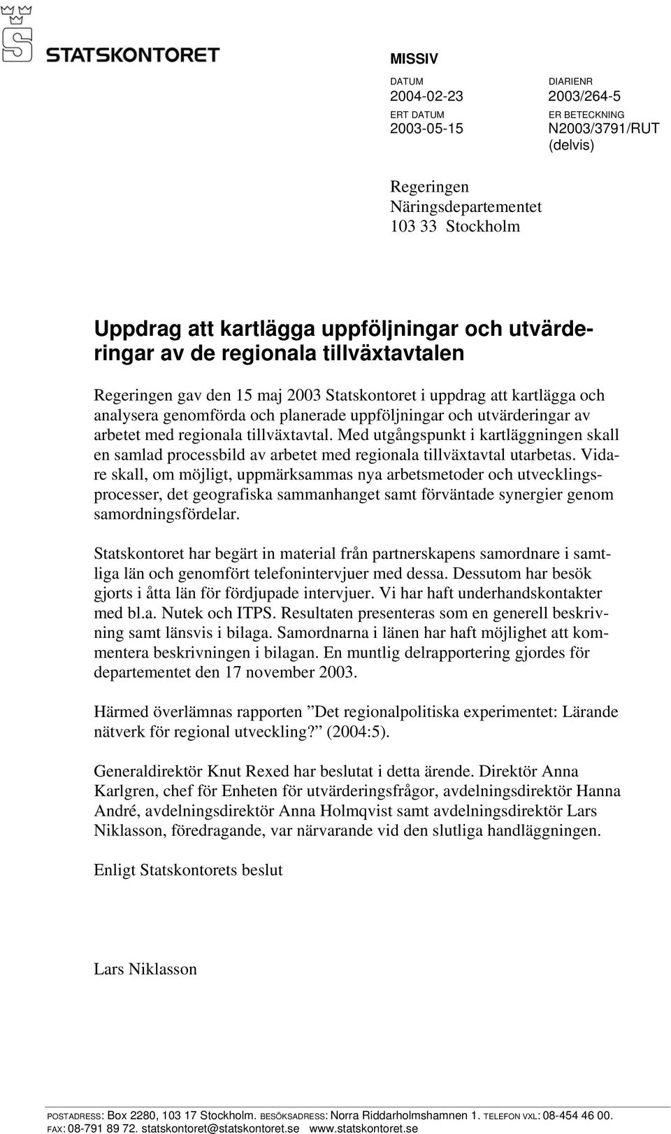 med regionala tillväxtavtal. Med utgångspunkt i kartläggningen skall en samlad processbild av arbetet med regionala tillväxtavtal utarbetas.