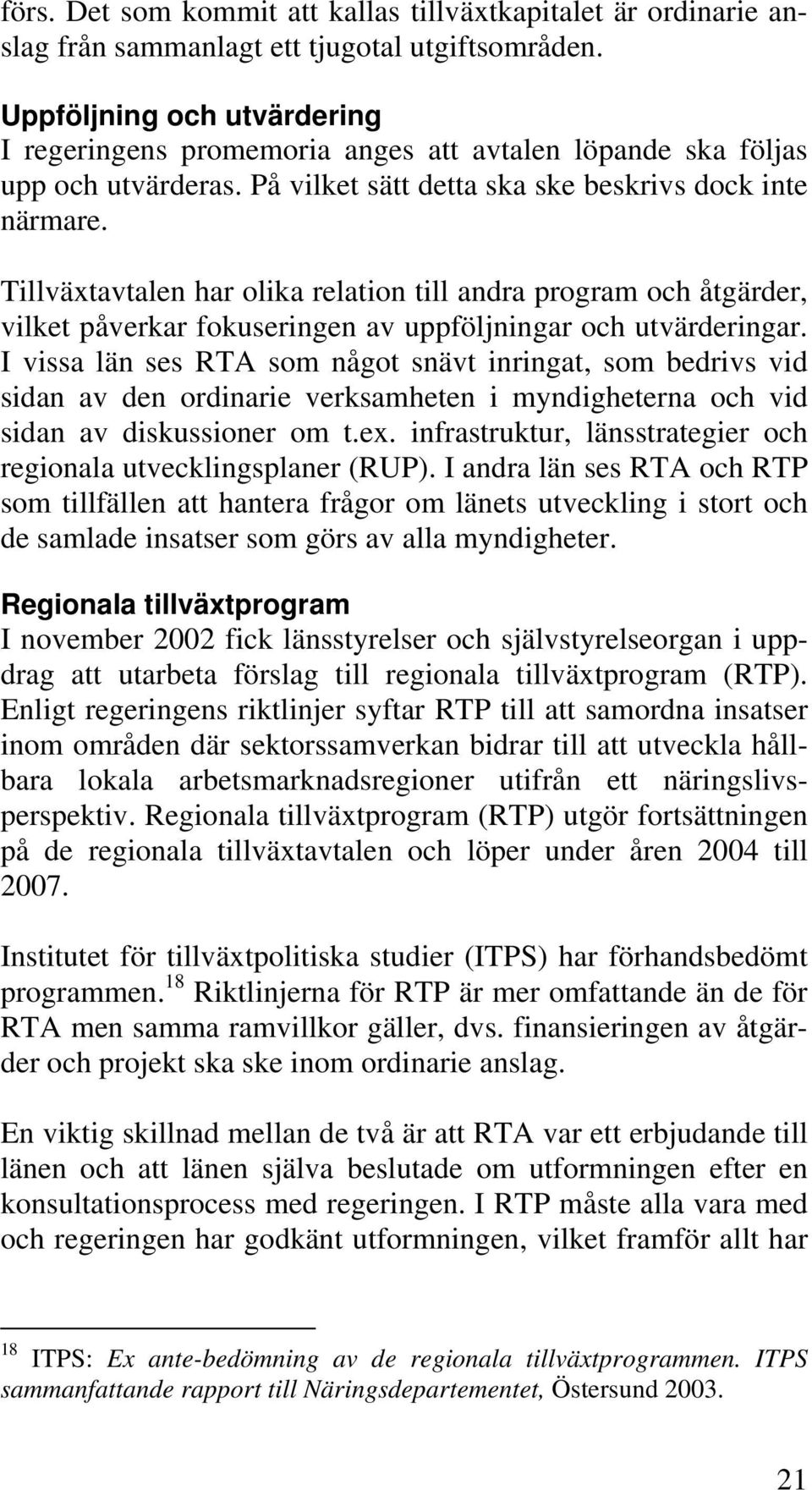 Tillväxtavtalen har olika relation till andra program och åtgärder, vilket påverkar fokuseringen av uppföljningar och utvärderingar.