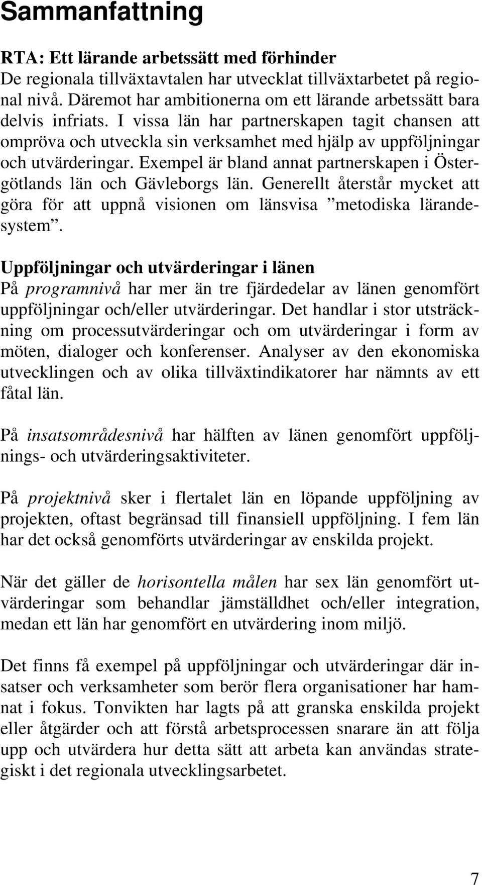 I vissa län har partnerskapen tagit chansen att ompröva och utveckla sin verksamhet med hjälp av uppföljningar och utvärderingar.