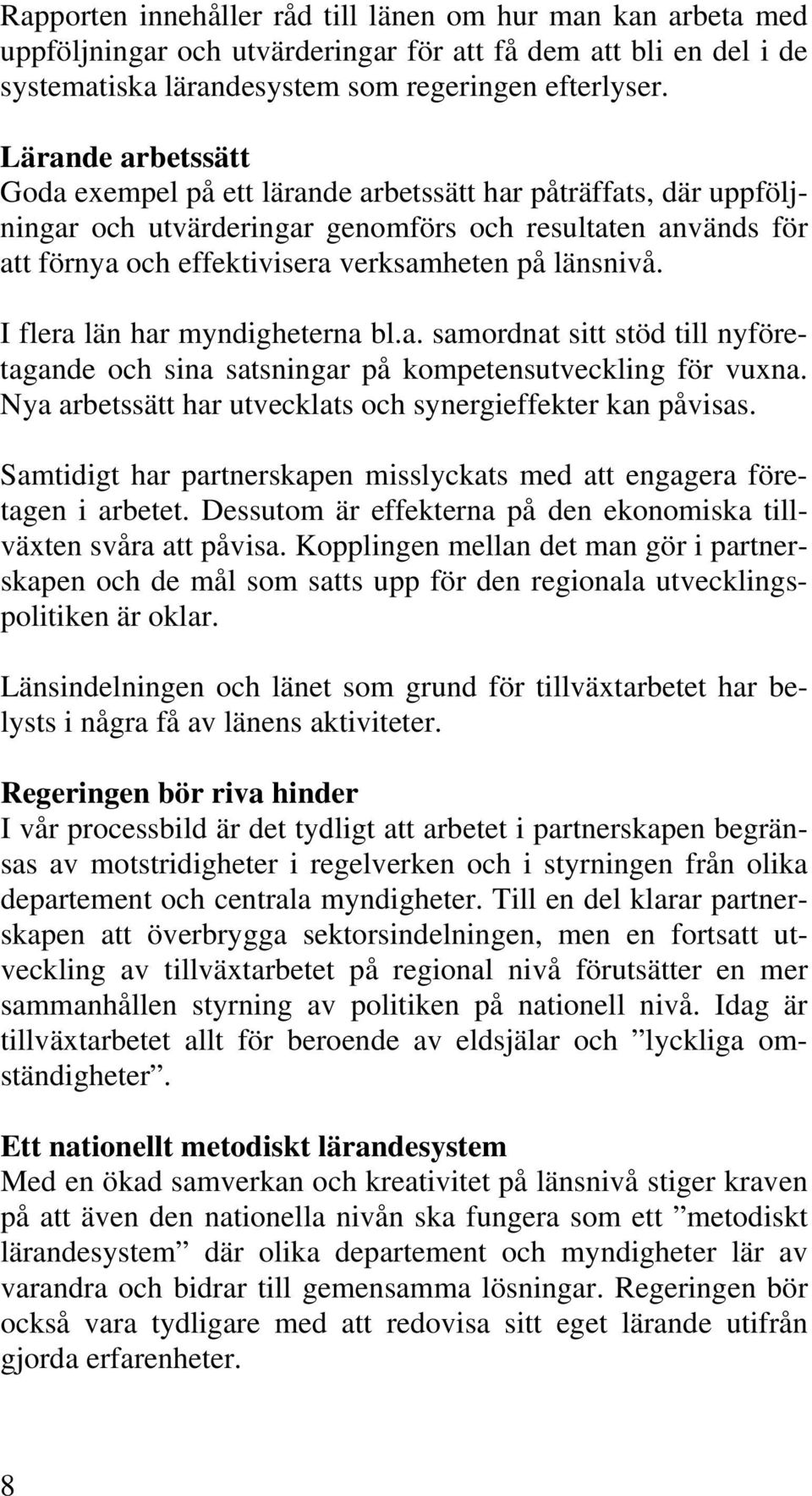 länsnivå. I flera län har myndigheterna bl.a. samordnat sitt stöd till nyföretagande och sina satsningar på kompetensutveckling för vuxna.