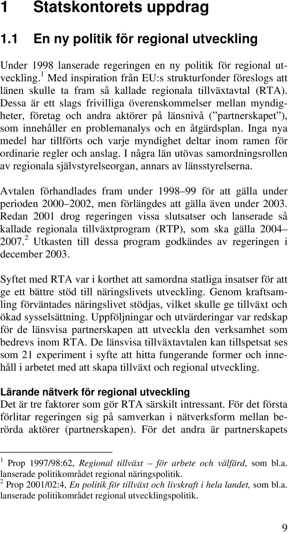 Dessa är ett slags frivilliga överenskommelser mellan myndigheter, företag och andra aktörer på länsnivå ( partnerskapet ), som innehåller en problemanalys och en åtgärdsplan.