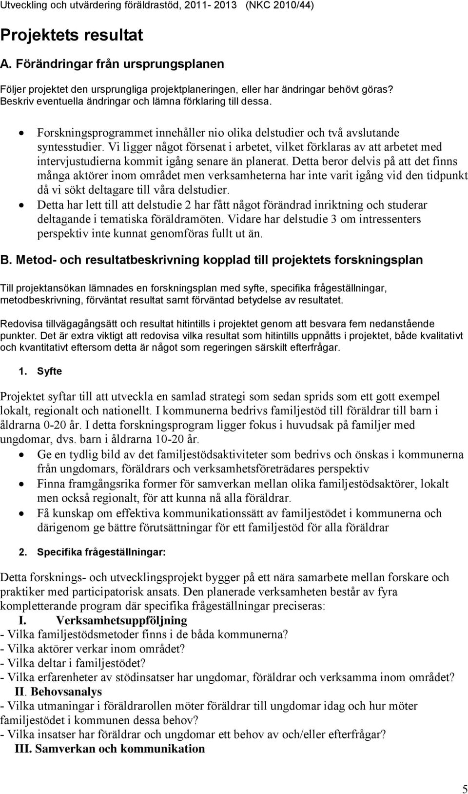 Vi ligger något försenat i arbetet, vilket förklaras av att arbetet med intervjustudierna kommit igång senare än planerat.