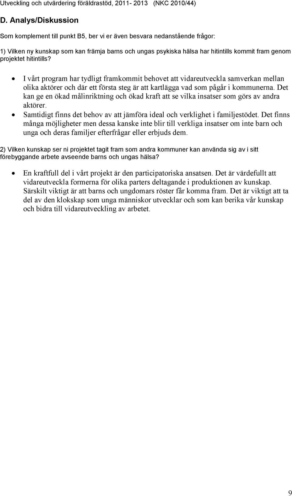 Det kan ge en ökad målinriktning och ökad kraft att se vilka insatser som görs av andra aktörer. Samtidigt finns det behov av att jämföra ideal och verklighet i familjestödet.