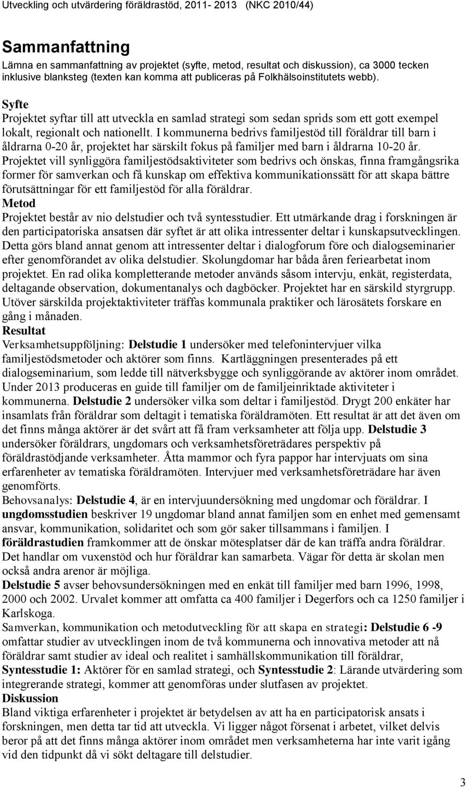 I kommunerna bedrivs familjestöd till föräldrar till barn i åldrarna 0-20 år, projektet har särskilt fokus på familjer med barn i åldrarna 10-20 år.