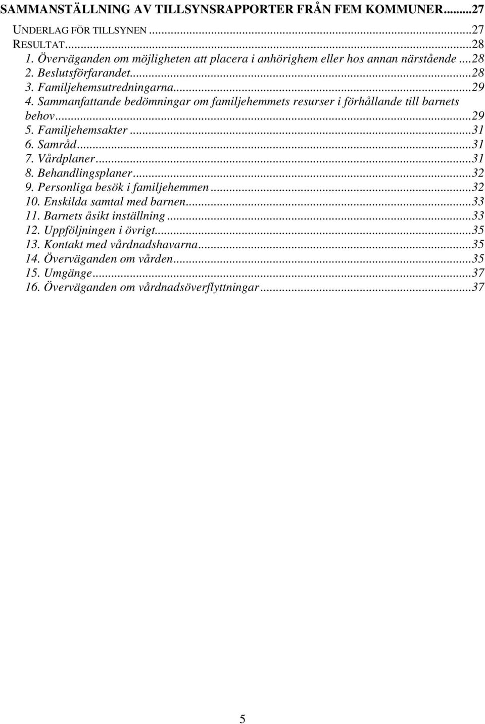 Sammanfattande bedömningar om familjehemmets resurser i förhållande till barnets behov...29 5. Familjehemsakter...31 6. Samråd...31 7. Vårdplaner...31 8. Behandlingsplaner...32 9.