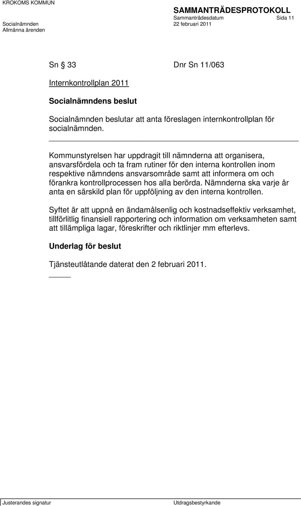 förankra kontrollprocessen hos alla berörda. Nämnderna ska varje år anta en särskild plan för uppföljning av den interna kontrollen.