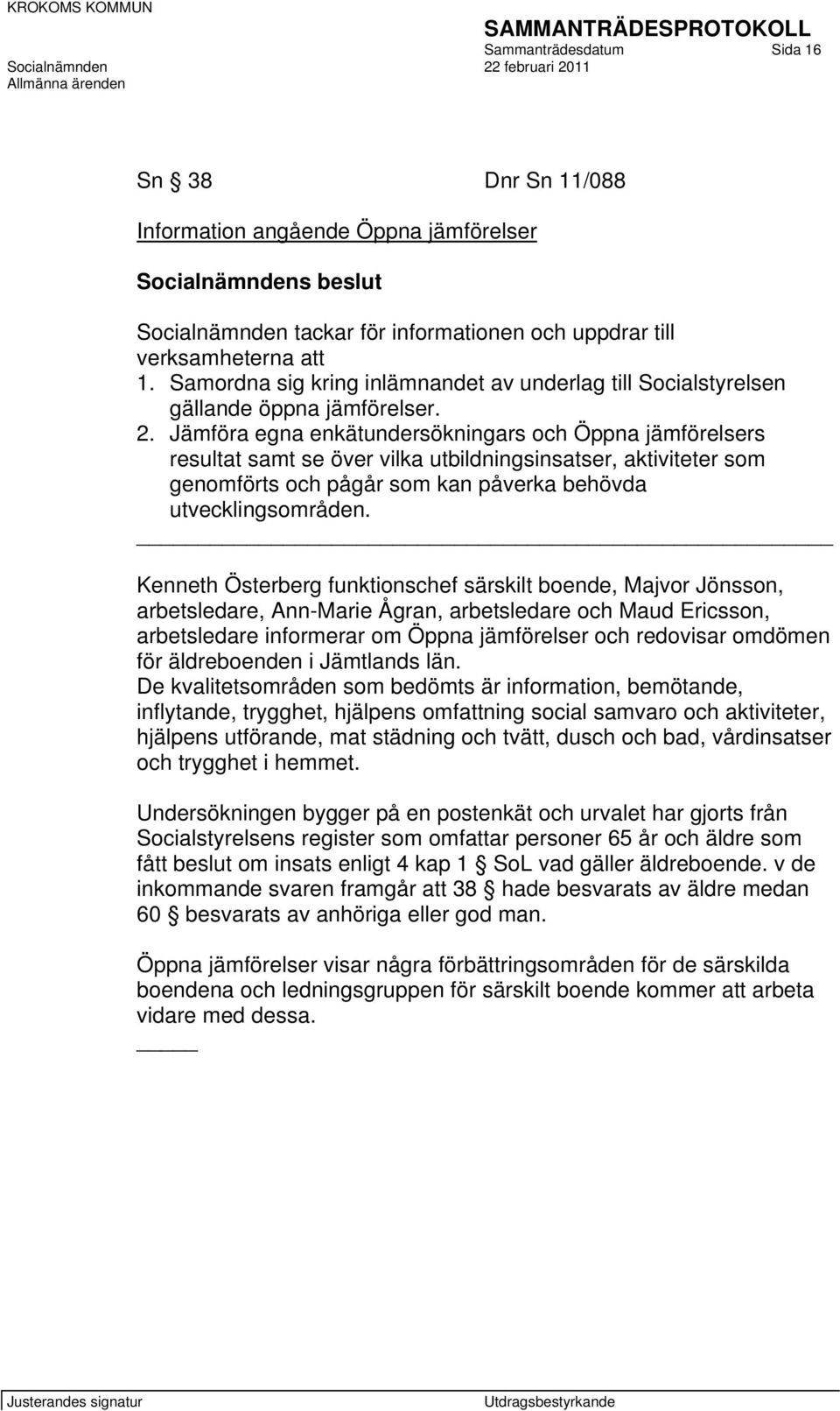 Jämföra egna enkätundersökningars och Öppna jämförelsers resultat samt se över vilka utbildningsinsatser, aktiviteter som genomförts och pågår som kan påverka behövda utvecklingsområden.