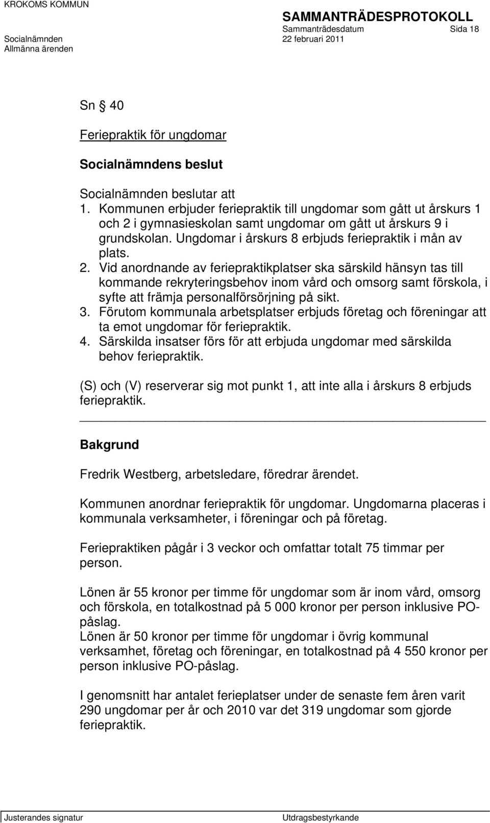 i gymnasieskolan samt ungdomar om gått ut årskurs 9 i grundskolan. Ungdomar i årskurs 8 erbjuds feriepraktik i mån av plats. 2.