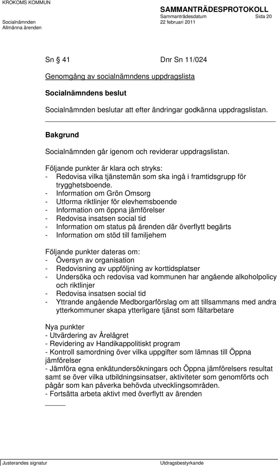 - Information om Grön Omsorg - Utforma riktlinjer för elevhemsboende - Information om öppna jämförelser - Redovisa insatsen social tid - Information om status på ärenden där överflytt begärts -