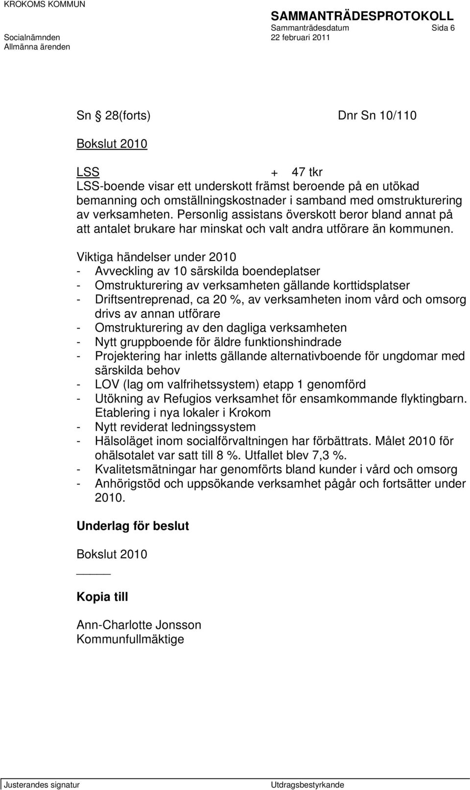 Viktiga händelser under 2010 - Avveckling av 10 särskilda boendeplatser - Omstrukturering av verksamheten gällande korttidsplatser - Driftsentreprenad, ca 20 %, av verksamheten inom vård och omsorg