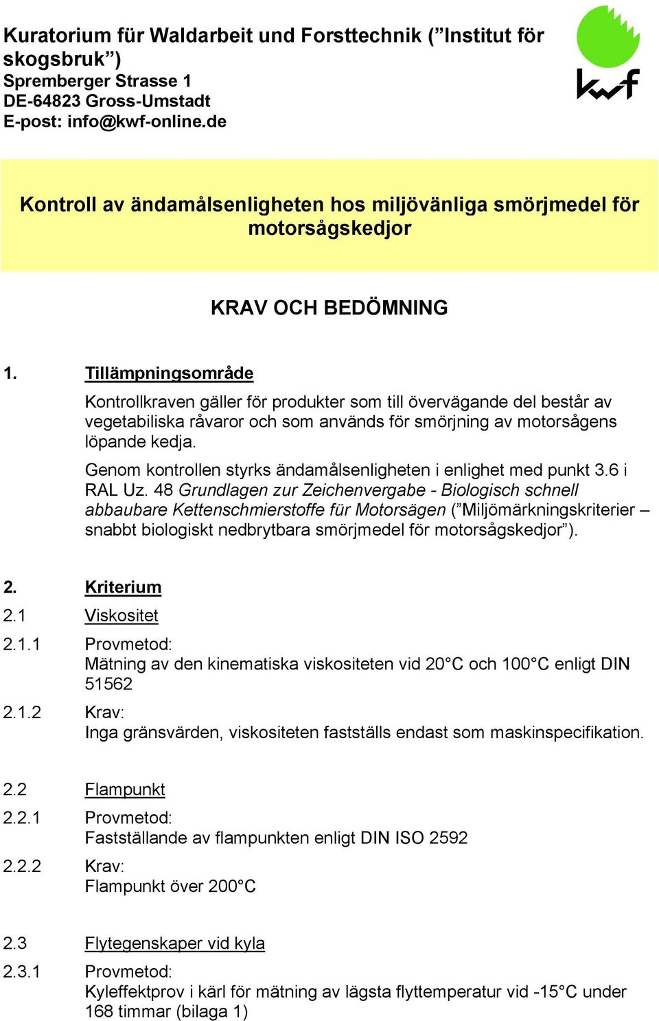 Tillämpningsområde Kontrollkraven gäller för produkter som till övervägande del består av vegetabiliska råvaror och som används för smörjning av motorsågens löpande kedja.