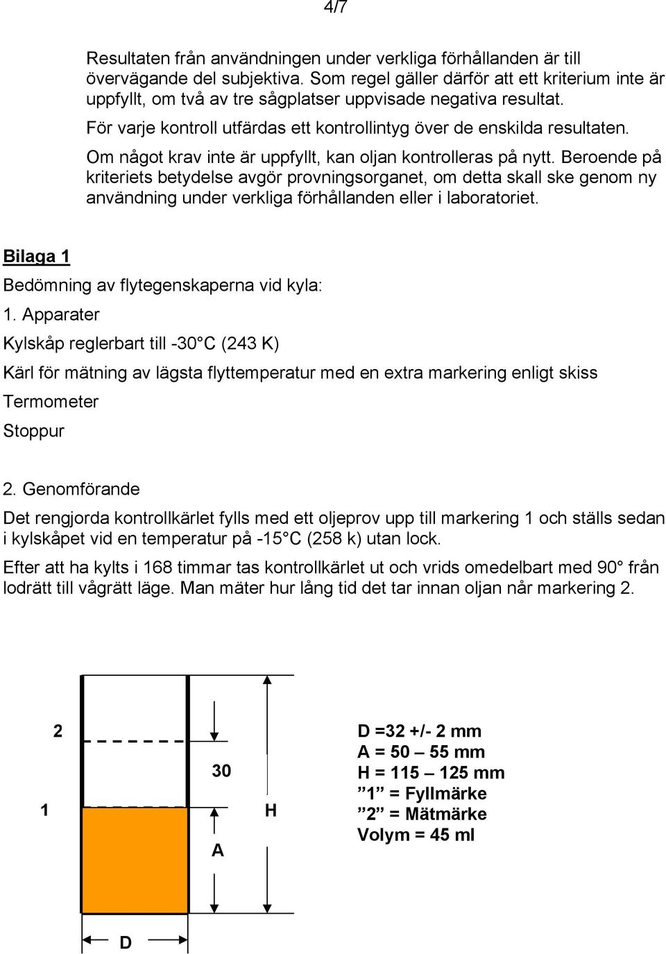 Om något krav inte är uppfyllt, kan oljan kontrolleras på nytt.