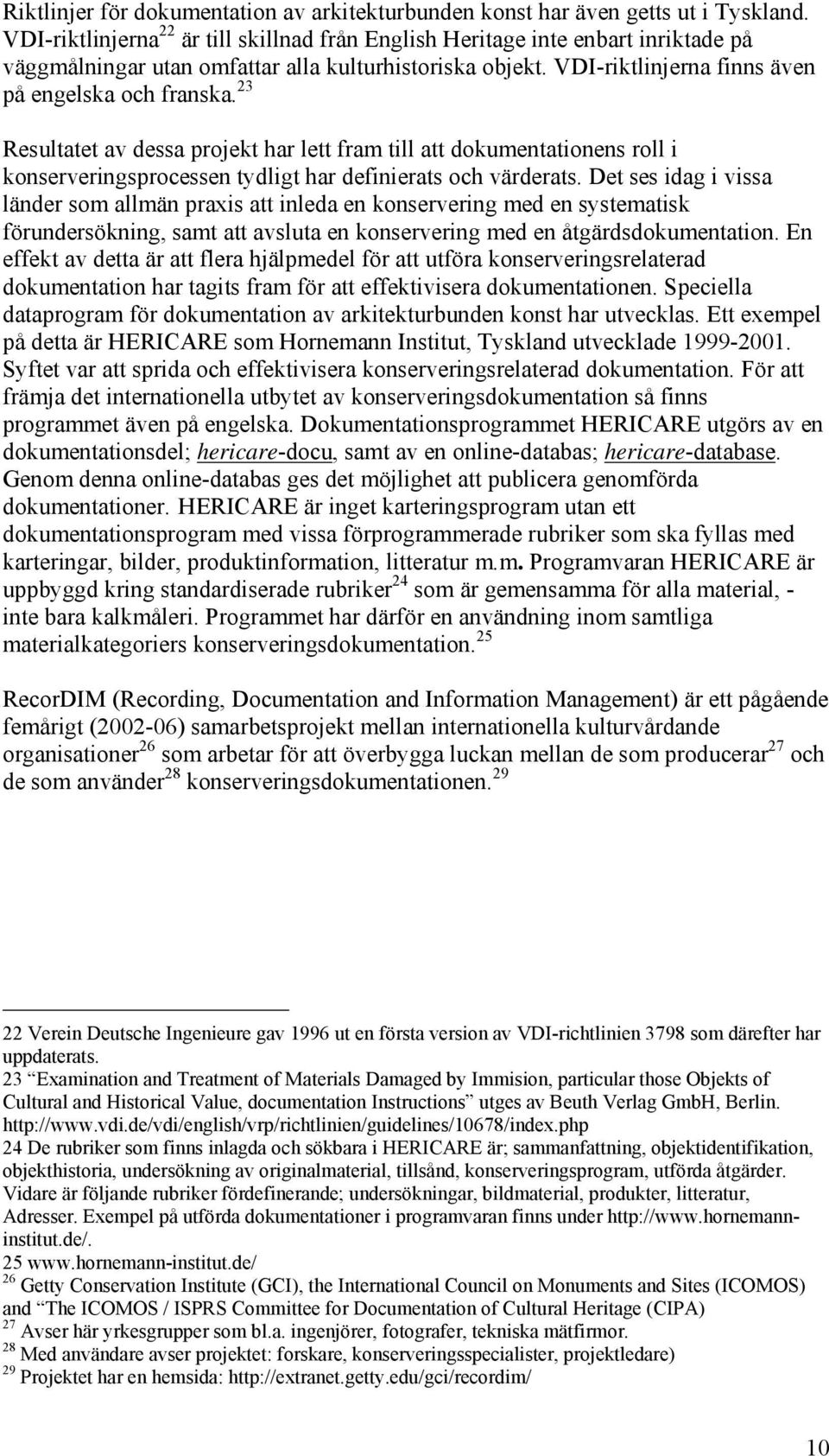 23 Resultatet av dessa projekt har lett fram till att dokumentationens roll i konserveringsprocessen tydligt har definierats och värderats.