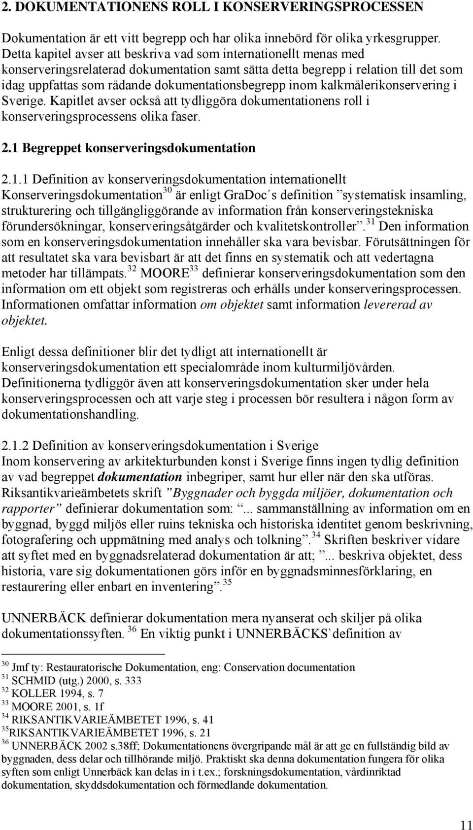 dokumentationsbegrepp inom kalkmålerikonservering i Sverige. Kapitlet avser också att tydliggöra dokumentationens roll i konserveringsprocessens olika faser. 2.