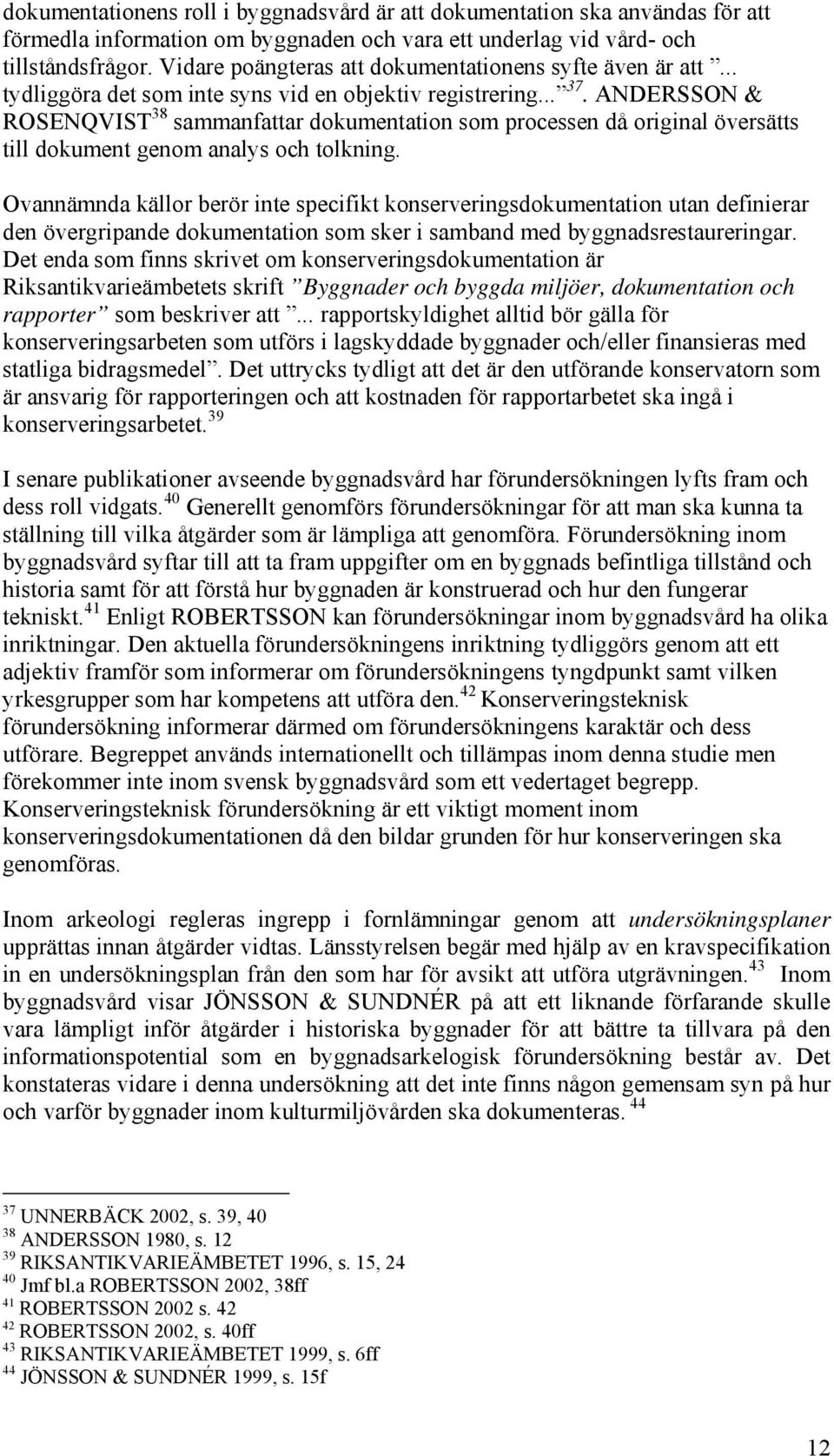 ANDERSSON & ROSENQVIST 38 sammanfattar dokumentation som processen då original översätts till dokument genom analys och tolkning.