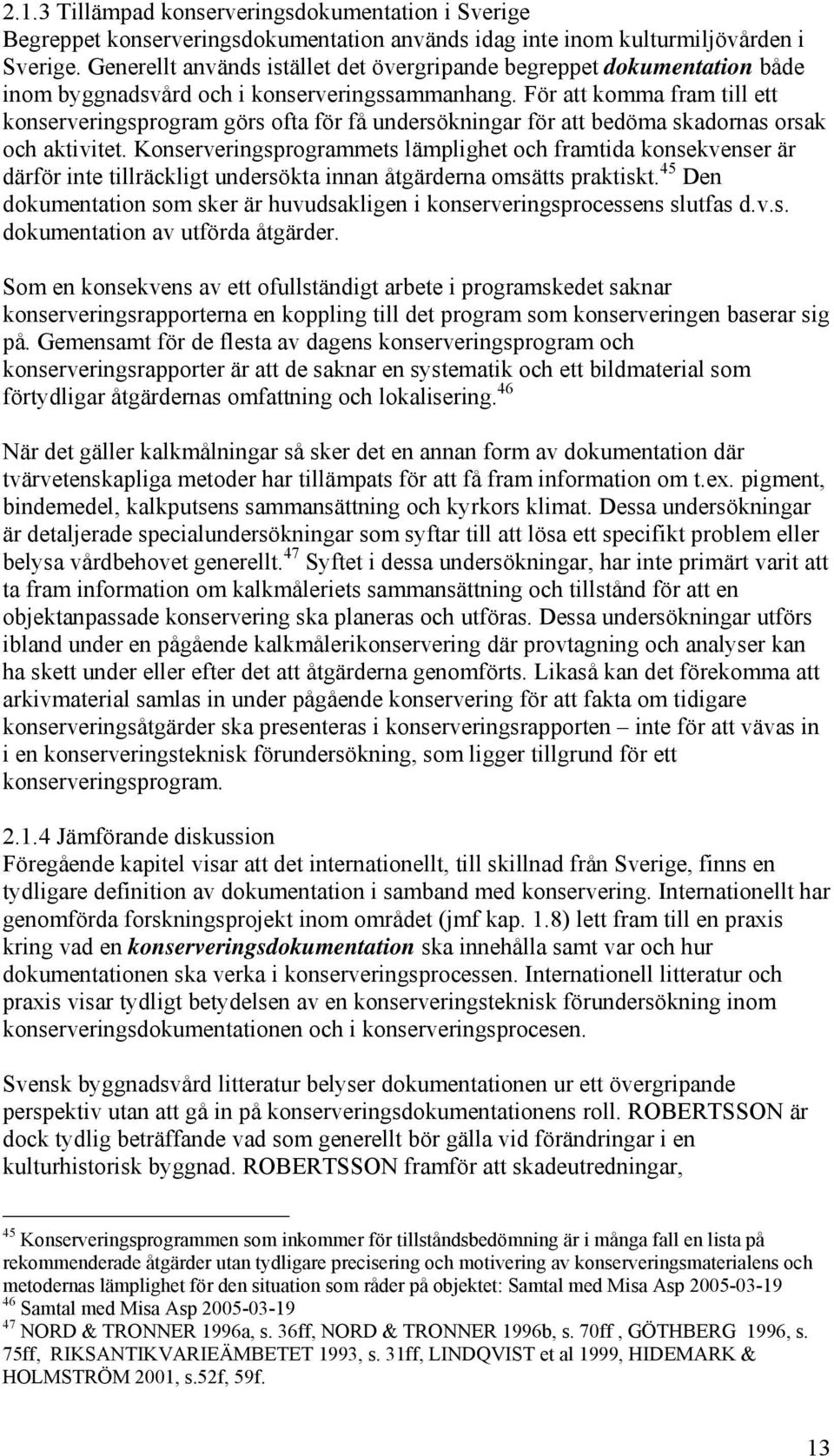 För att komma fram till ett konserveringsprogram görs ofta för få undersökningar för att bedöma skadornas orsak och aktivitet.