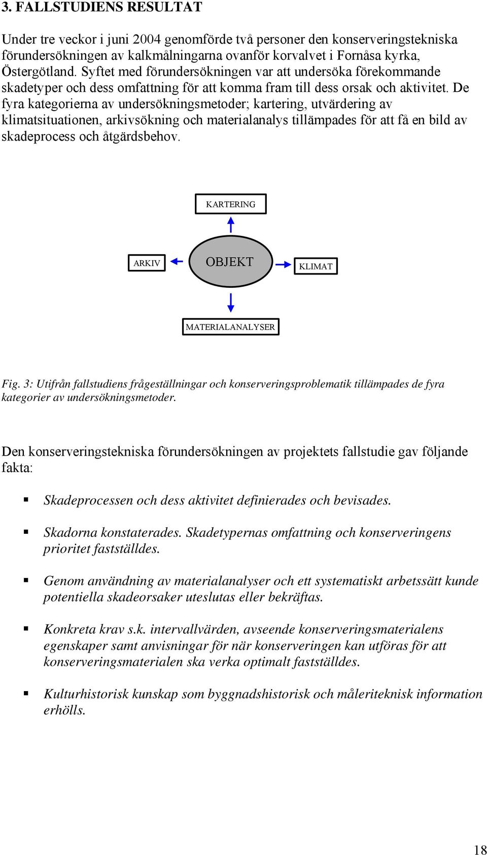 De fyra kategorierna av undersökningsmetoder; kartering, utvärdering av klimatsituationen, arkivsökning och materialanalys tillämpades för att få en bild av skadeprocess och åtgärdsbehov.