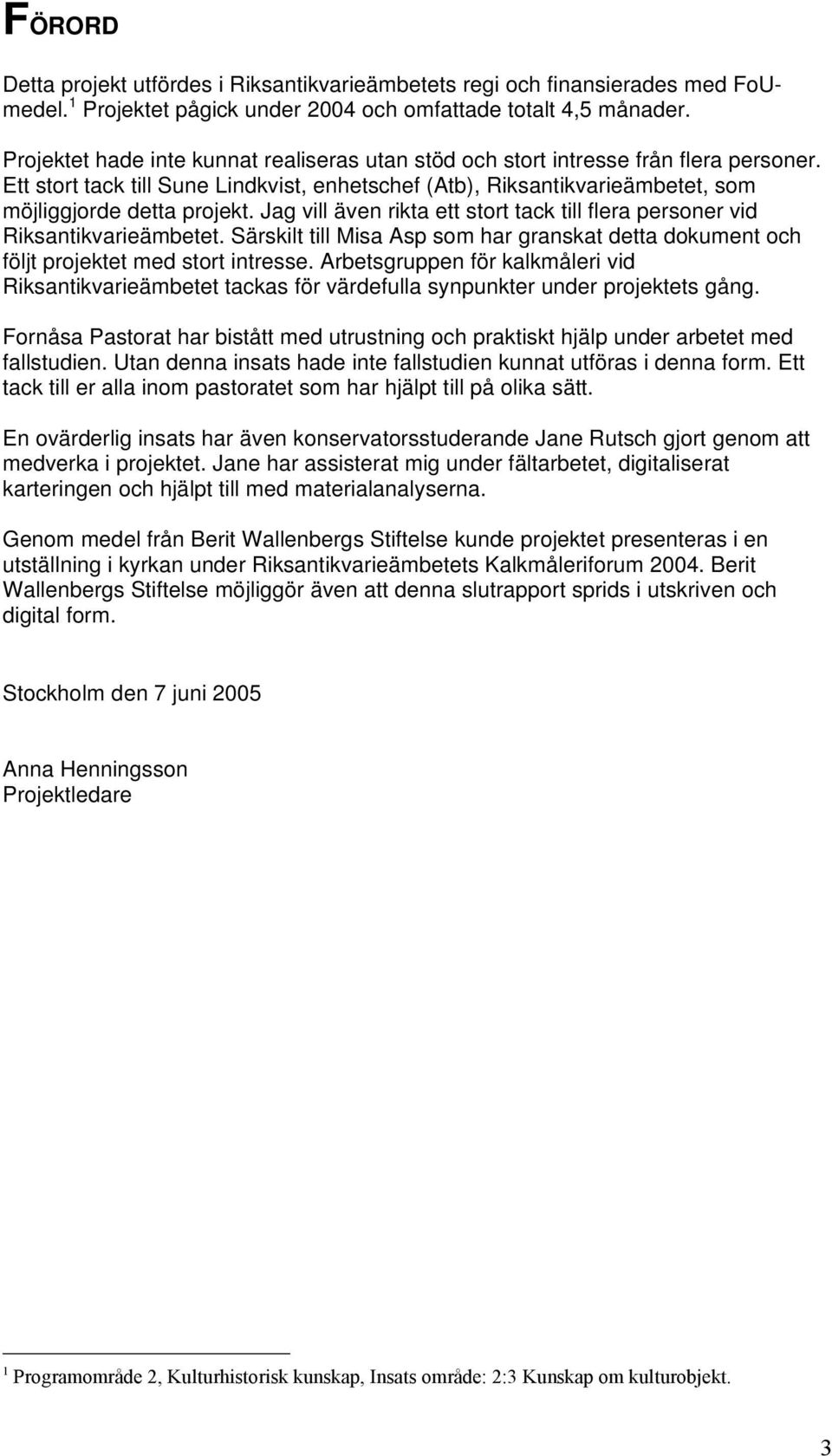 Jag vill även rikta ett stort tack till flera personer vid Riksantikvarieämbetet. Särskilt till Misa Asp som har granskat detta dokument och följt projektet med stort intresse.