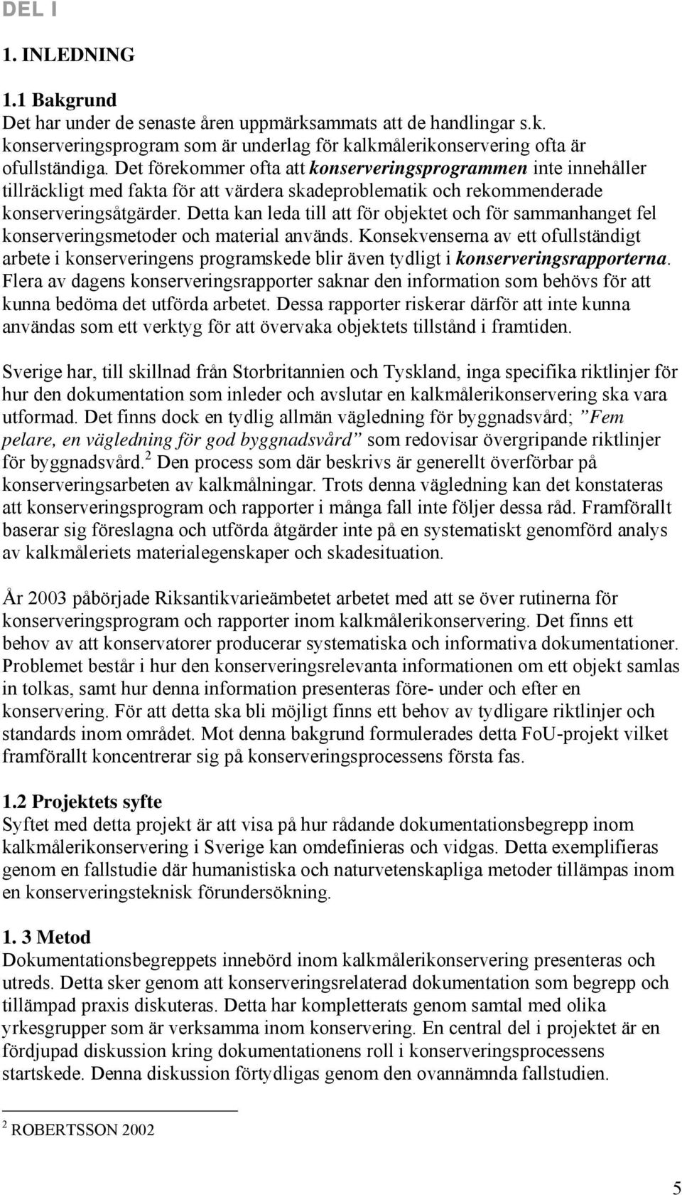 Detta kan leda till att för objektet och för sammanhanget fel konserveringsmetoder och material används.