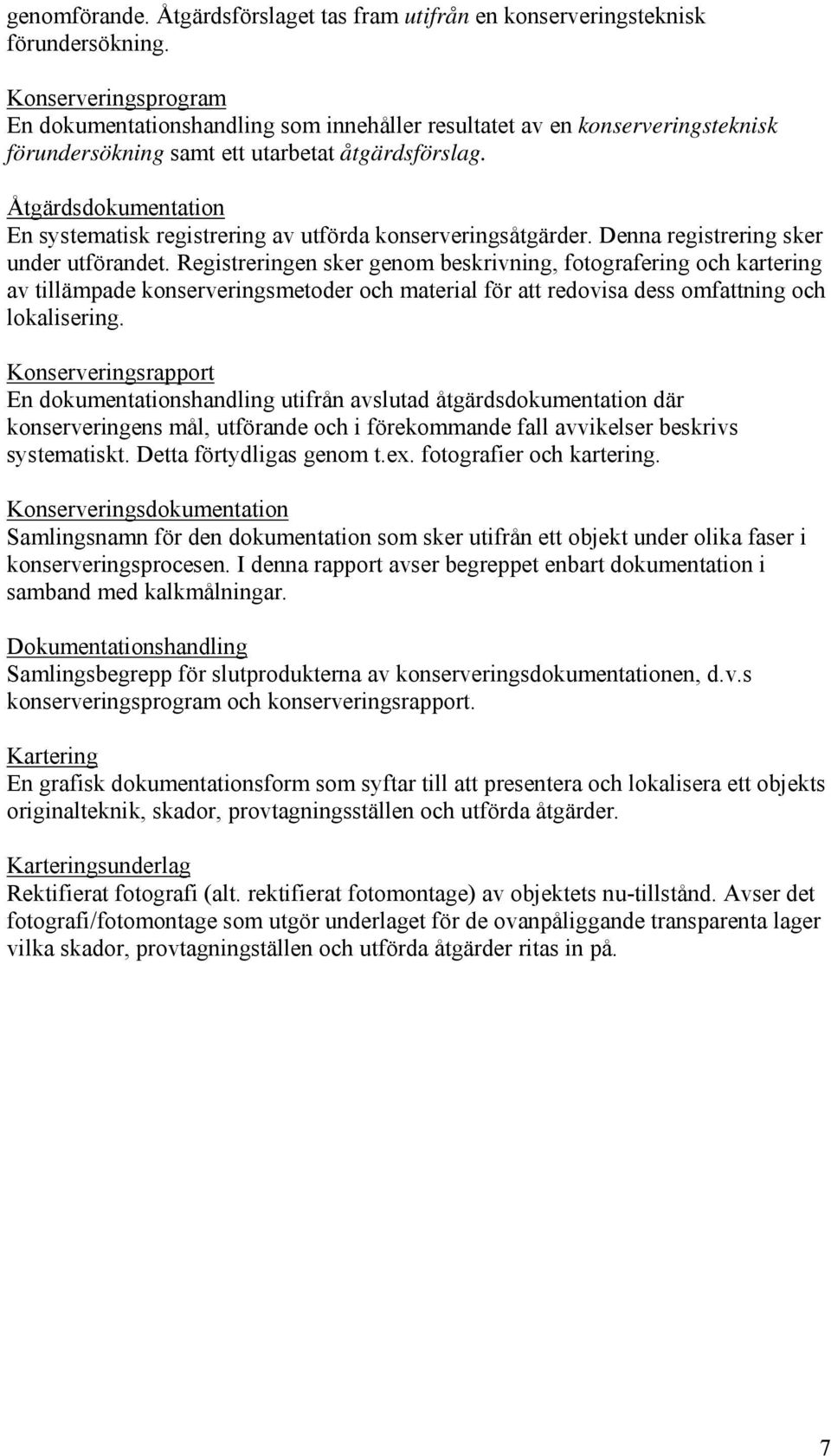 Åtgärdsdokumentation En systematisk registrering av utförda konserveringsåtgärder. Denna registrering sker under utförandet.