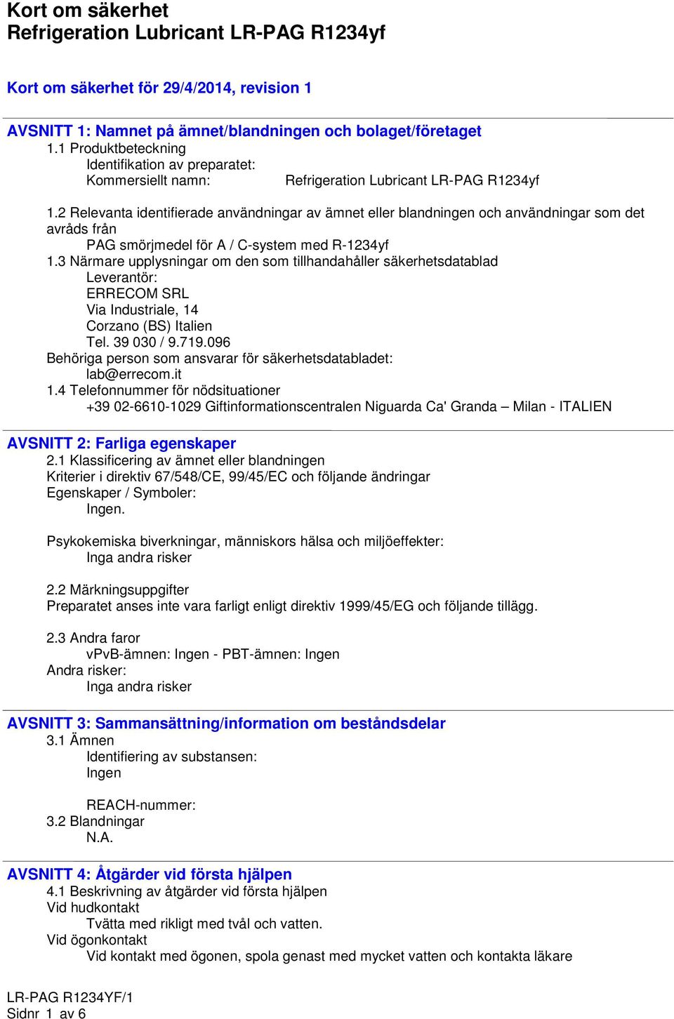 3 Närmare upplysningar om den som tillhandahåller säkerhetsdatablad Leverantör: ERRECOM SRL Via Industriale, 14 Corzano (BS) Italien Tel. 39 030 / 9.719.