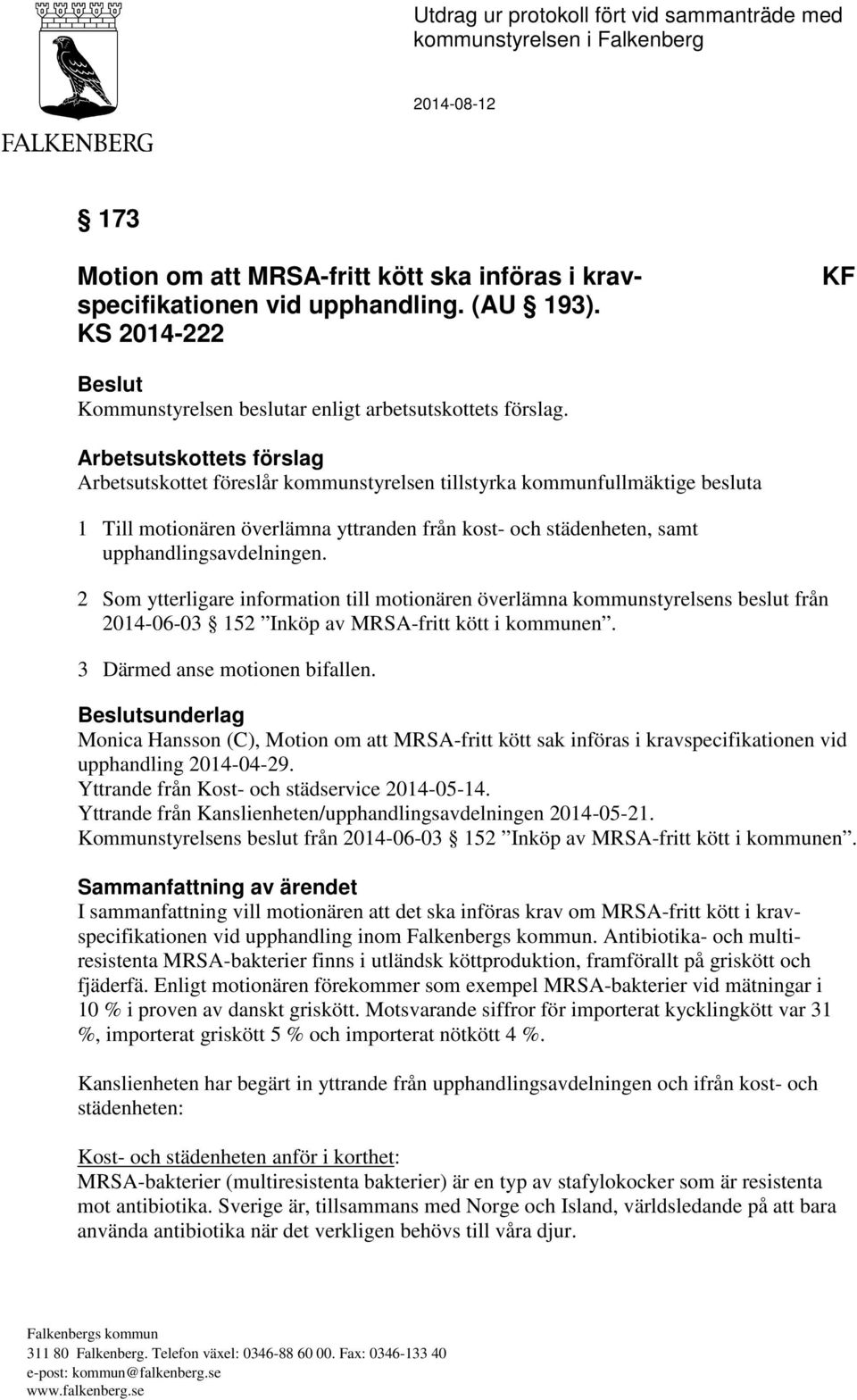 Arbetsutskottets förslag Arbetsutskottet föreslår kommunstyrelsen tillstyrka kommunfullmäktige besluta 1 Till motionären överlämna yttranden från kost- och städenheten, samt upphandlingsavdelningen.