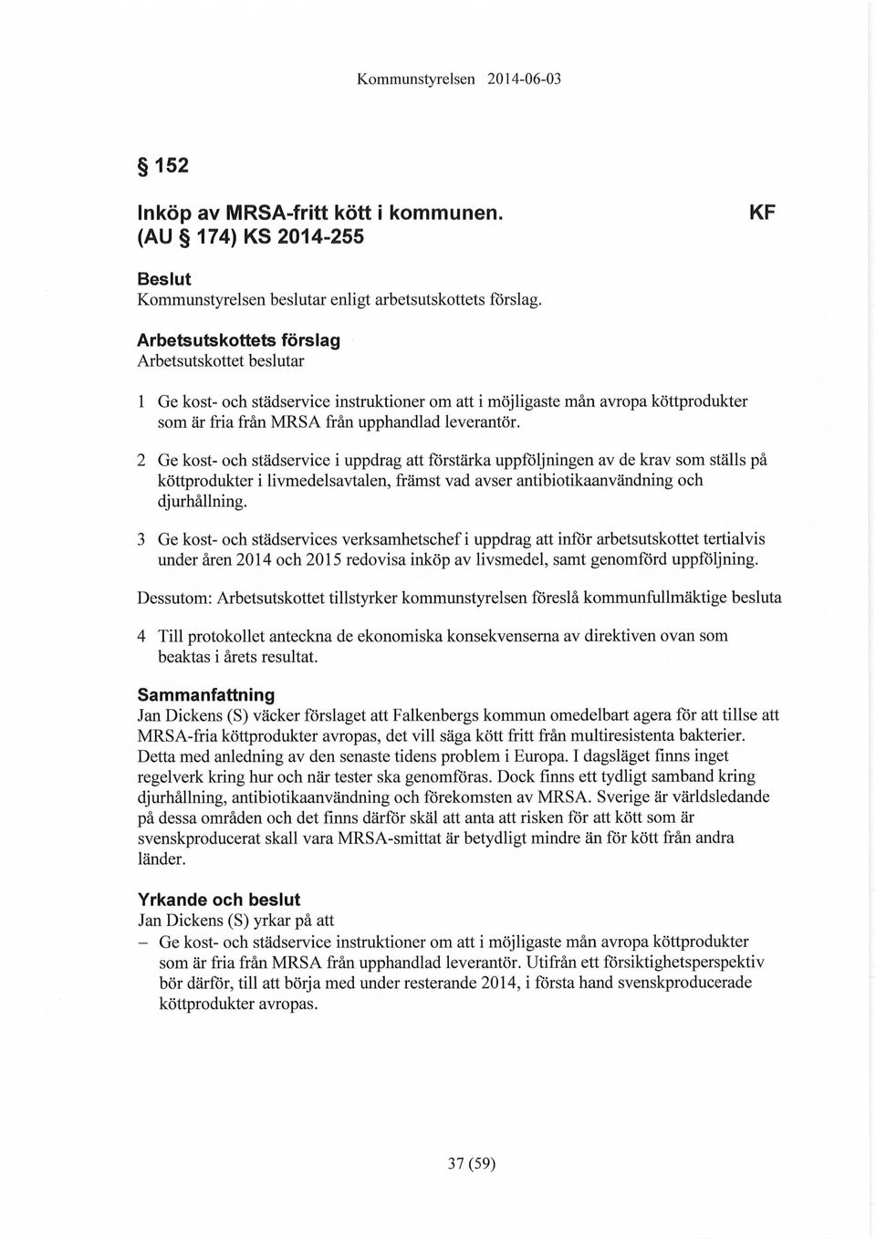 2 Ge kost- och städservice i uppdrag att förstärka uppföljningen av de krav som ställs på köttprodukter i livmedelsavtalen, främst vad avser antibiotikaanvändning och djurhållning.