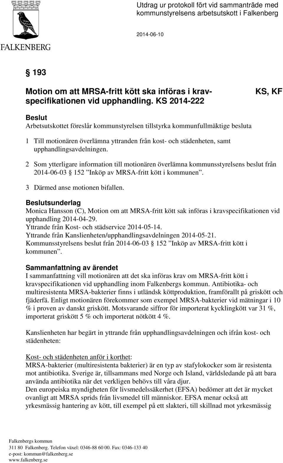 2 Som ytterligare information till motionären överlämna kommunsstyrelsens beslut från 2014-06-03 152 Inköp av MRSA-fritt kött i kommunen. 3 Därmed anse motionen bifallen.