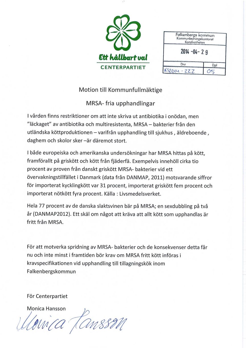 stort. I både europeiska och amerikanska undersökningar har MRSA hittas på kött, framförallt på griskött och kött från fjäderfä.