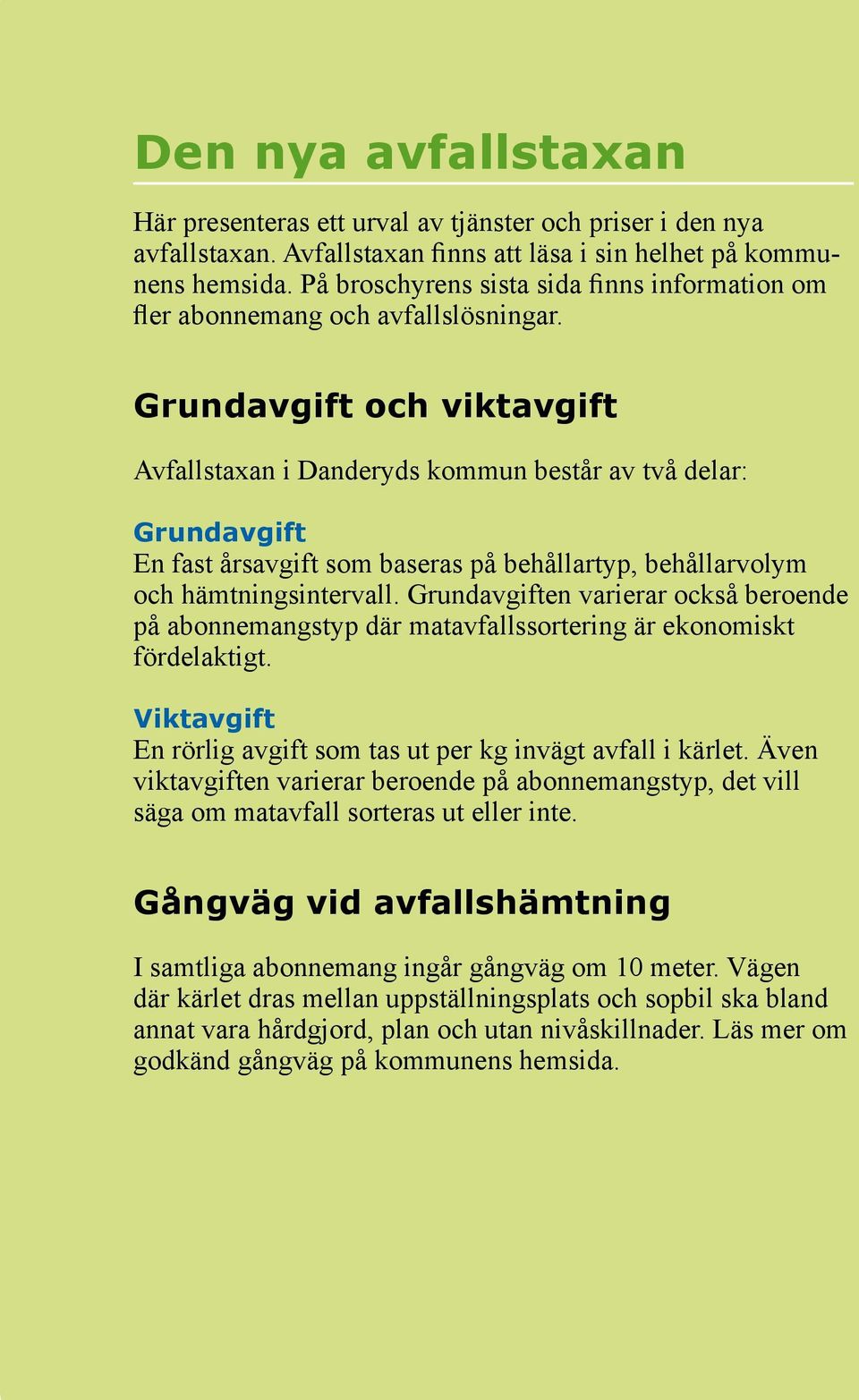 Grundavgift och viktavgift Avfallstaxan i Danderyds kommun består av två delar: Grundavgift En fast årsavgift som baseras på behållartyp, behållarvolym och hämtningsintervall.
