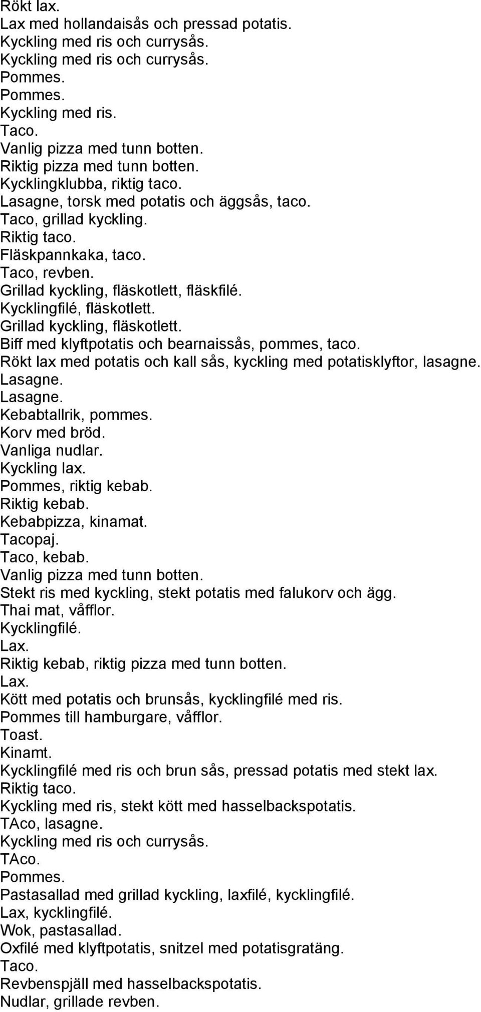 Grillad kyckling, fläskotlett, fläskfilé. Kycklingfilé, fläskotlett. Grillad kyckling, fläskotlett. Biff med klyftpotatis och bearnaissås, pommes, taco.