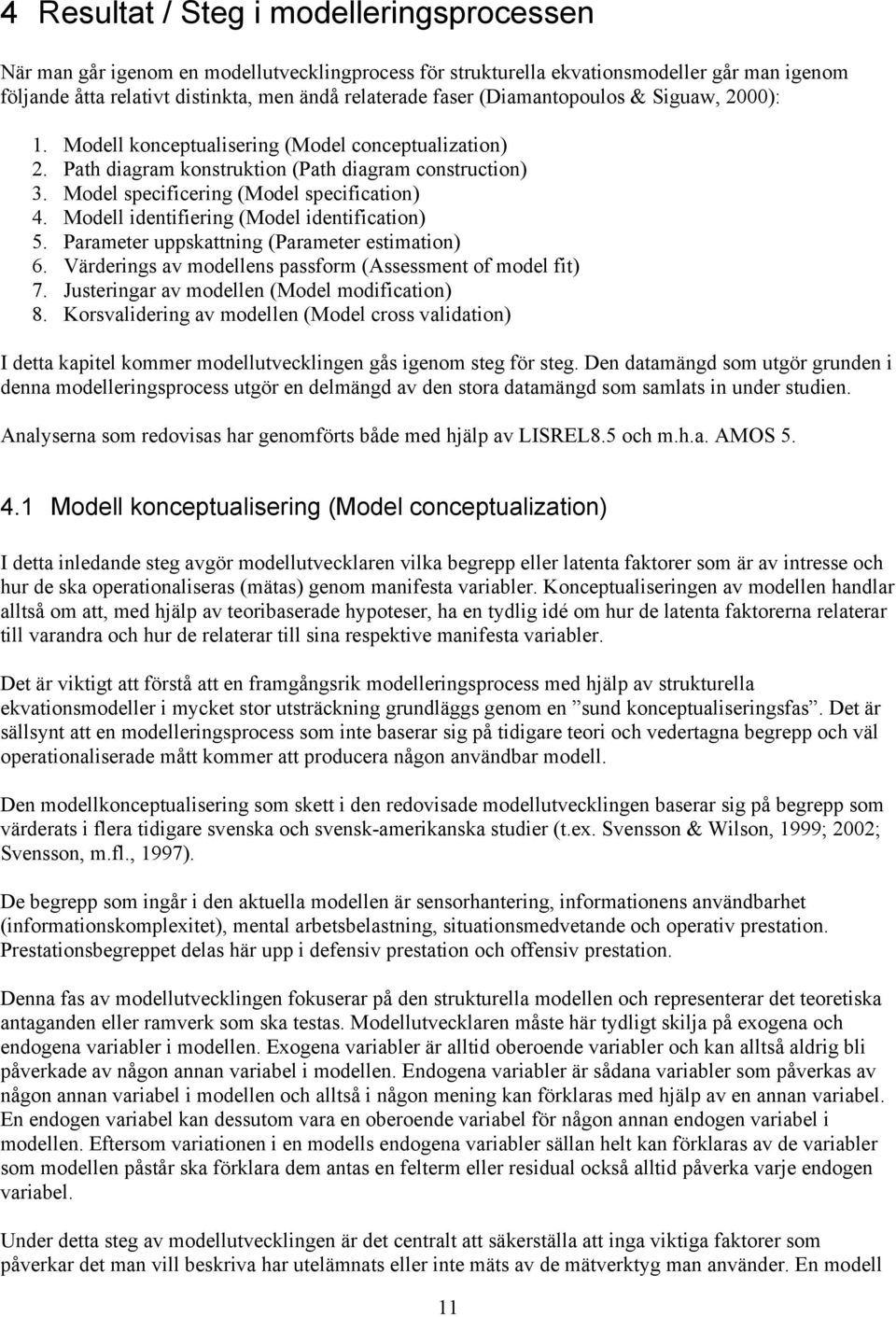 Modell identifiering (Model identification) 5. Parameter uppskattning (Parameter estimation) 6. Värderings av modellens passform (Assessment of model fit) 7.