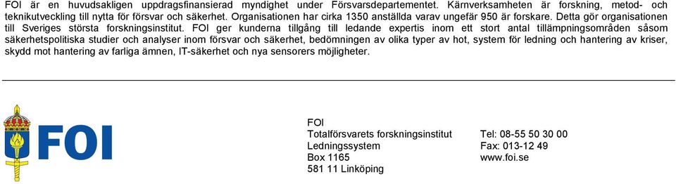 FOI ger kunderna tillgång till ledande expertis inom ett stort antal tillämpningsområden såsom säkerhetspolitiska studier och analyser inom försvar och säkerhet, bedömningen av olika typer