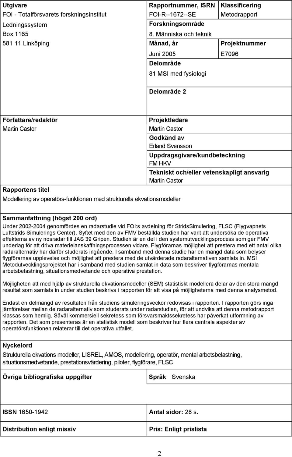 Svensson Modellering av operatörs-funktionen med strukturella ekvationsmodeller Uppdragsgivare/kundbeteckning FM HKV Tekniskt och/eller vetenskapligt ansvarig Martin Castor Sammanfattning (högst 200
