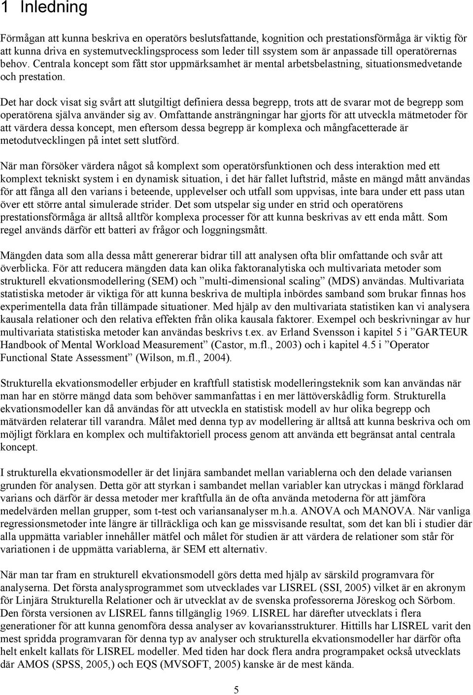 Det har dock visat sig svårt att slutgiltigt definiera dessa begrepp, trots att de svarar mot de begrepp som operatörena själva använder sig av.