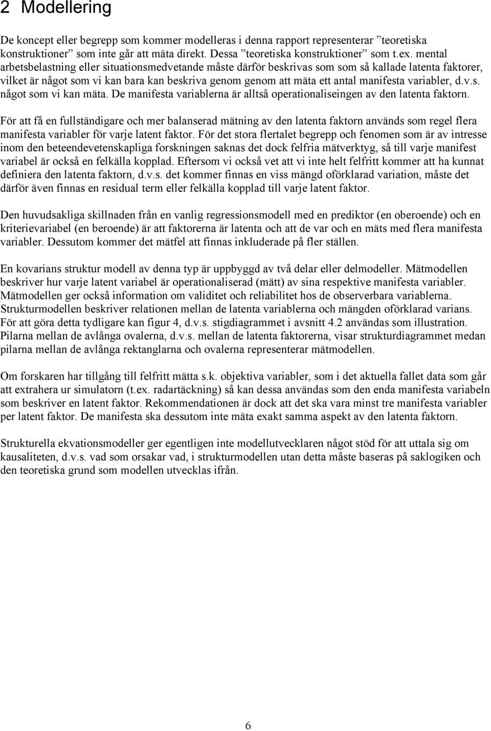 variabler, d.v.s. något som vi kan mäta. De manifesta variablerna är alltså operationaliseingen av den latenta faktorn.