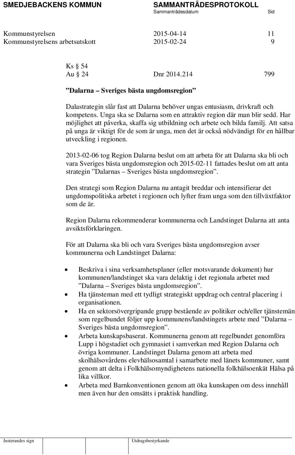 Har möjlighet att påverka, skaffa sig utbildning och arbete och bilda familj. Att satsa på unga är viktigt för de som är unga, men det är också nödvändigt för en hållbar utveckling i regionen.