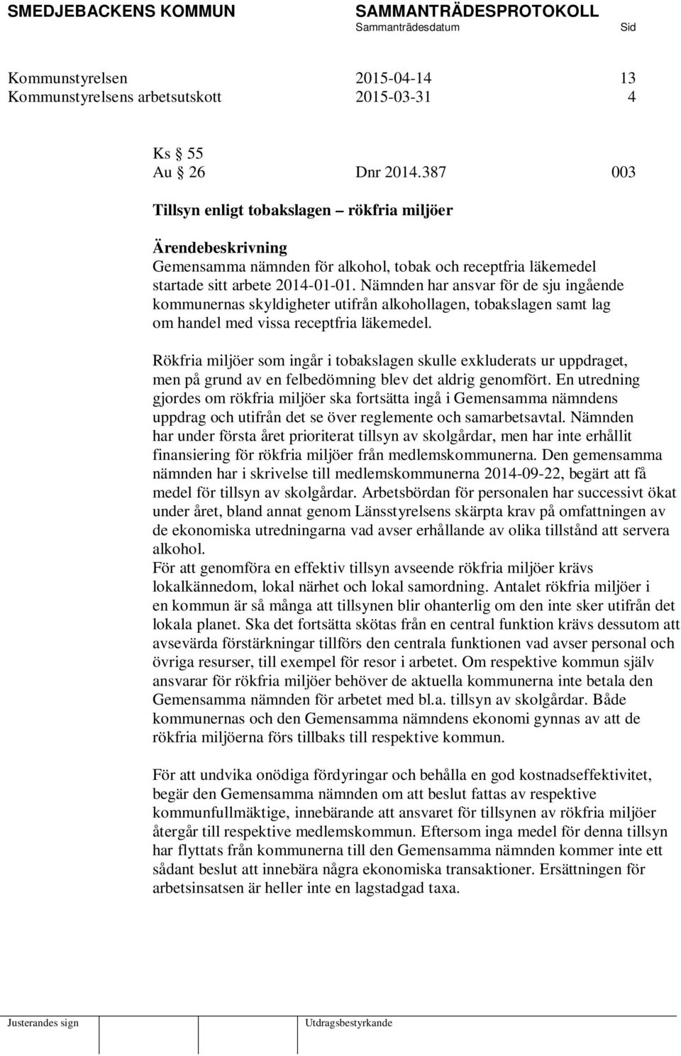 Nämnden har ansvar för de sju ingående kommunernas skyldigheter utifrån alkohollagen, tobakslagen samt lag om handel med vissa receptfria läkemedel.