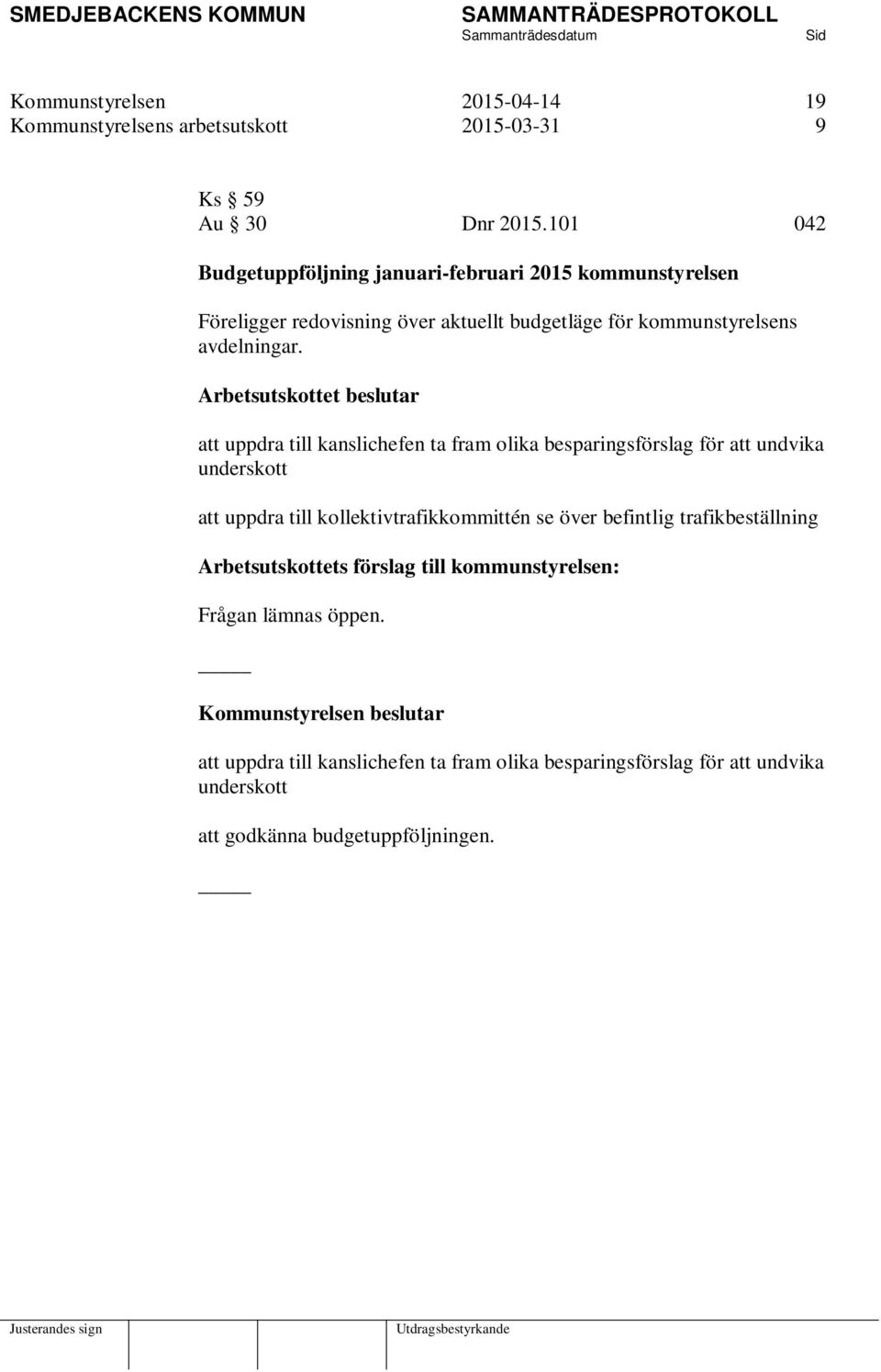 Arbetsutskottet beslutar att uppdra till kanslichefen ta fram olika besparingsförslag för att undvika underskott att uppdra till kollektivtrafikkommittén se över