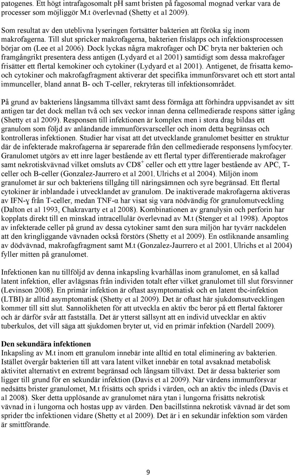 Dock lyckas några makrofager och DC bryta ner bakterien och framgångrikt presentera dess antigen (Lydyard et al 2001) samtidigt som dessa makrofager frisätter ett flertal kemokiner och cytokiner