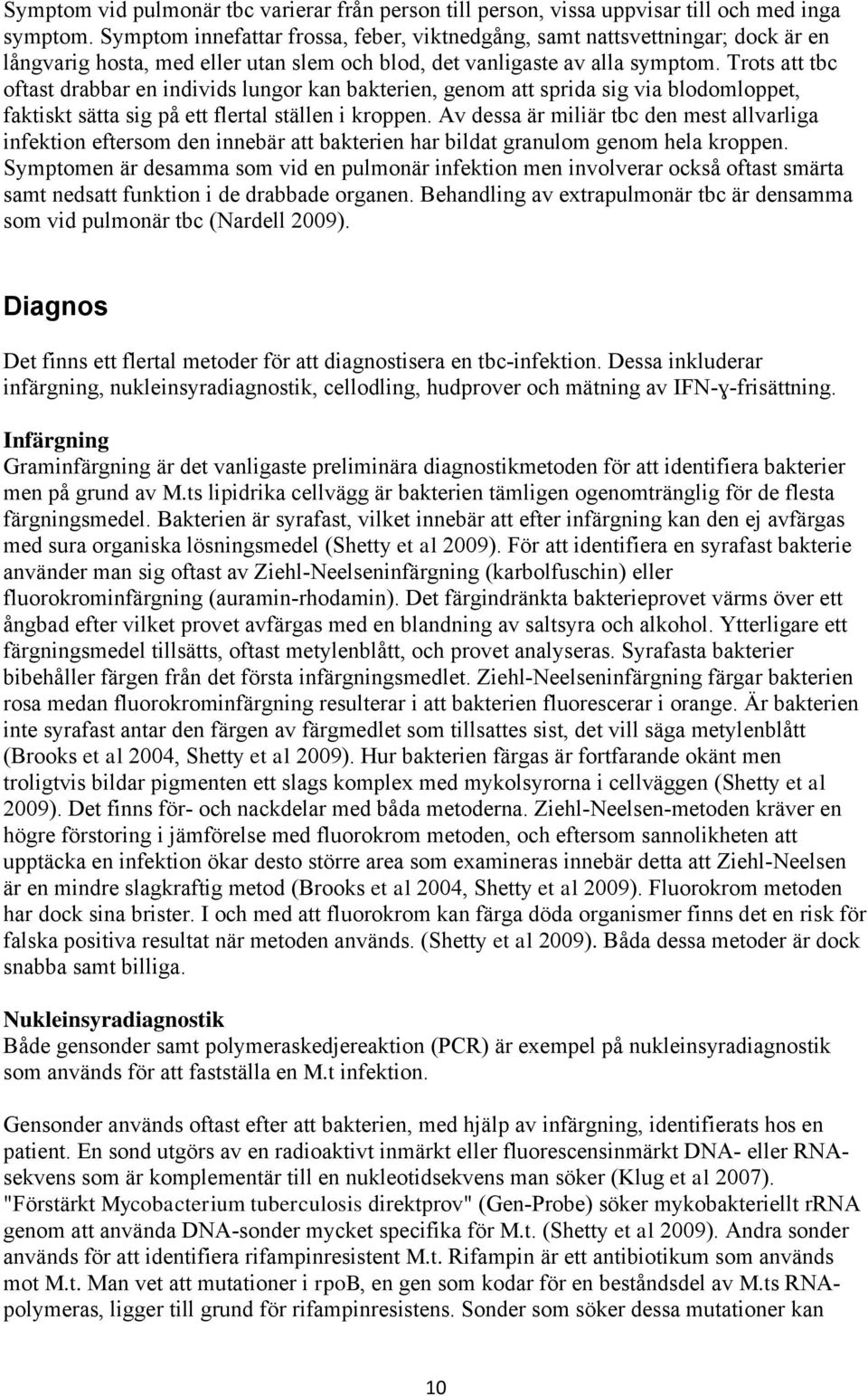 Trots att tbc oftast drabbar en individs lungor kan bakterien, genom att sprida sig via blodomloppet, faktiskt sätta sig på ett flertal ställen i kroppen.