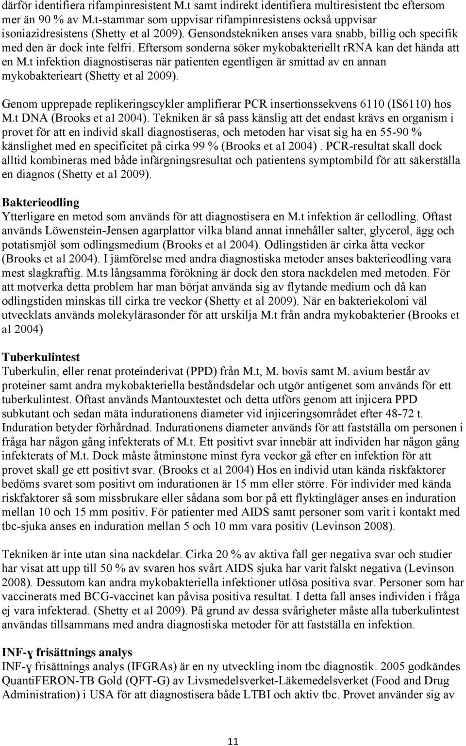 Eftersom sonderna söker mykobakteriellt rrna kan det hända att en M.t infektion diagnostiseras när patienten egentligen är smittad av en annan mykobakterieart (Shetty et al 2009).