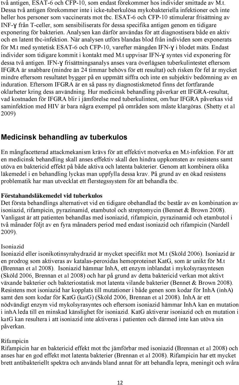 Analysen kan därför användas för att diagnostisera både en aktiv och en latent tbc-infektion. När analysen utförs blandas blod från individen som exponerats för M.