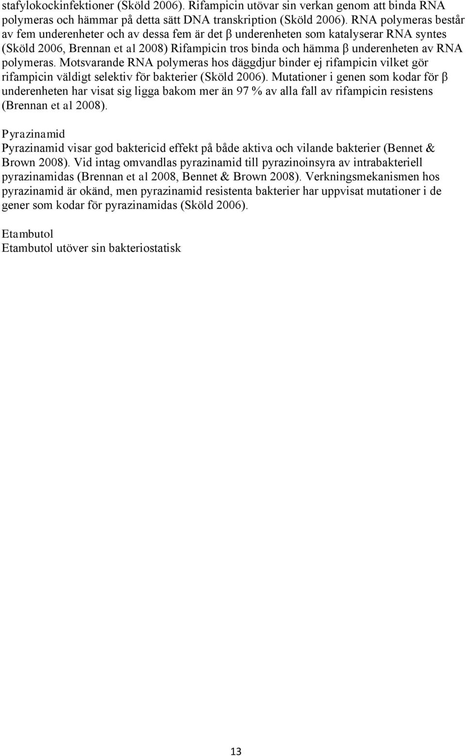 polymeras. Motsvarande RNA polymeras hos däggdjur binder ej rifampicin vilket gör rifampicin väldigt selektiv för bakterier (Sköld 2006).
