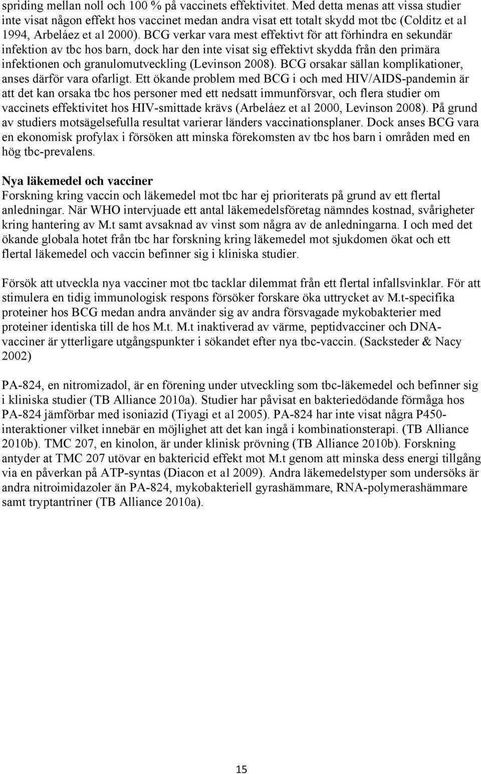 BCG verkar vara mest effektivt för att förhindra en sekundär infektion av tbc hos barn, dock har den inte visat sig effektivt skydda från den primära infektionen och granulomutveckling (Levinson