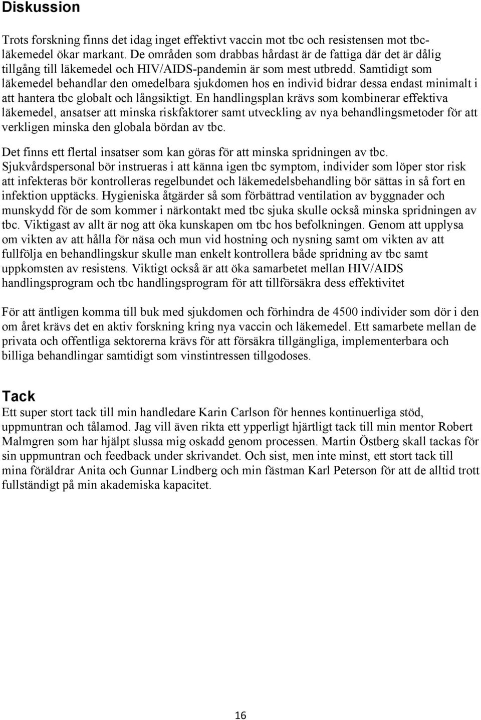 Samtidigt som läkemedel behandlar den omedelbara sjukdomen hos en individ bidrar dessa endast minimalt i att hantera tbc globalt och långsiktigt.