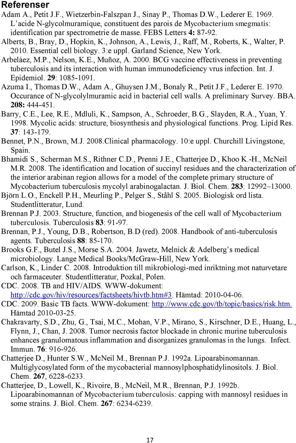 , Lewis, J., Raff, M., Roberts, K., Walter, P. 2010. Essential cell biology. 3:e uppl. Garland Science, New York. Arbelàez, M.P., Nelson, K.E., Muñoz, A. 2000.