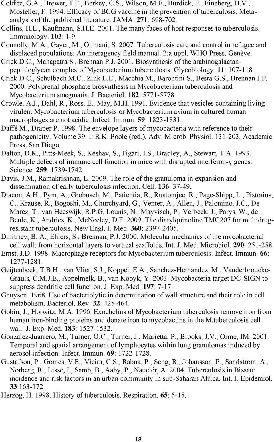 , Ottmani, S. 2007. Tuberculosis care and control in refugee and displaced populations: An interagency field manual. 2:a uppl. WHO Press, Genève. Crick D.C., Mahapatra S., Brennan P.J. 2001.