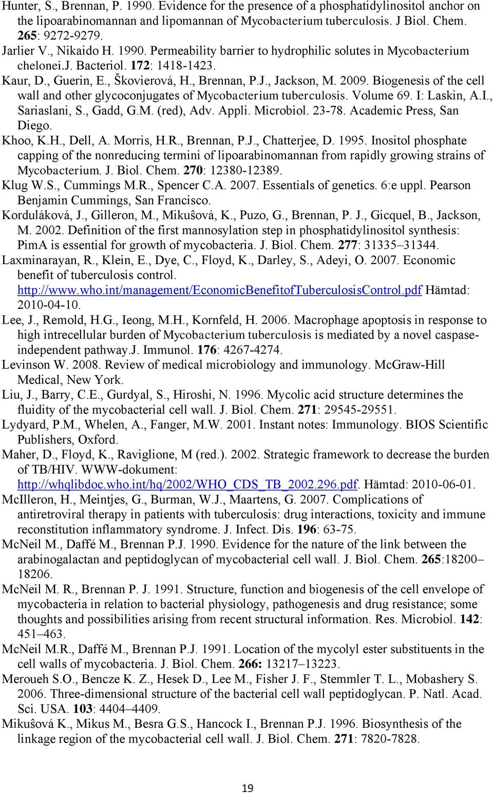 Biogenesis of the cell wall and other glycoconjugates of Mycobacterium tuberculosis. Volume 69. I: Laskin, A.I., Sariaslani, S., Gadd, G.M. (red), Adv. Appli. Microbiol. 23-78.